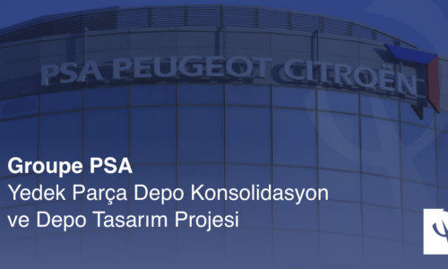 Groupe PSA Yedek Parça Depo Konsolidasyon ve Depo Tasarım Projesi